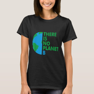 There Is No Planet B Earth Day Environmental Prote T-Shirt