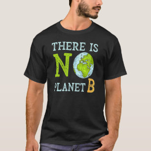 There Is No Planet B Earth Day & Environmentalist T-Shirt
