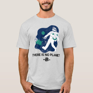 There Is No Planet B - Earth Day T-Shirt