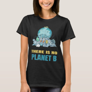There Is No Planet B Earth Nature Environmental Pr T-Shirt
