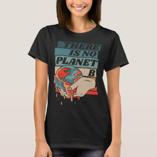 There Is No Planet B Global Climate Change Mother T-Shirt
