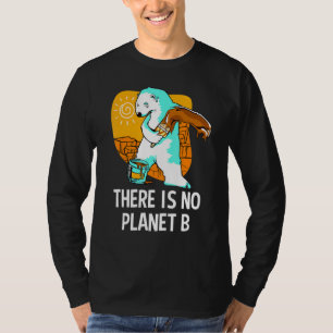 There Is No Planet B Global Warming Climate Change T-Shirt