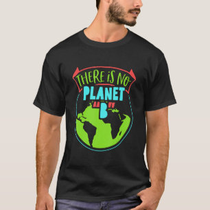 There Is No Planet B Stop Global Mother Earth Glob T-Shirt