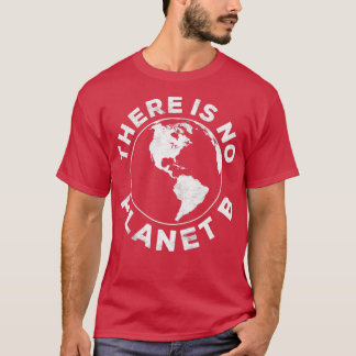 There Is No Planet B  T-Shirt