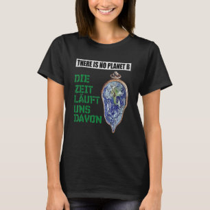 There Is No Planet B The Time Runs From It T-Shirt