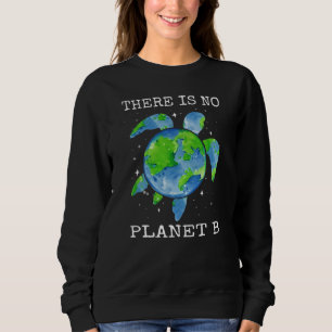 There Is No Planet B Turtle Design Earth Day Gifts Sweatshirt