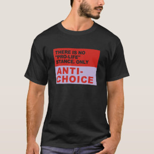 There Is No Pro Life Stance Only Anti Choice Appar T-Shirt