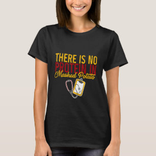 There Is No Protein In Mashed Potato T-Shirt
