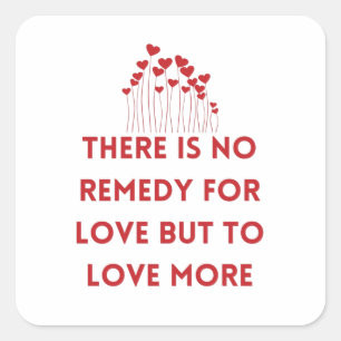 There is no remedy for love but to love more square sticker
