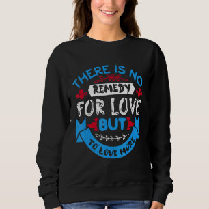 There Is No Remedy For Love But To Love More Sweatshirt