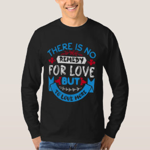 There Is No Remedy For Love But To Love More T-Shirt
