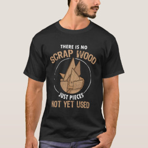 There Is No Scrap Wood Carpentry Woodworking Carpe T-Shirt