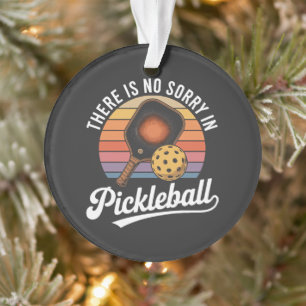 there is no sorry in pickleball ornament
