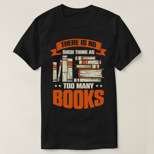 There Is No Such As Too Many Books T-Shirt (Design Front)