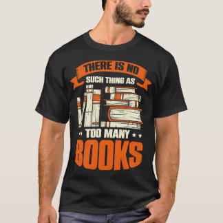 There Is No Such As Too Many Books T-Shirt