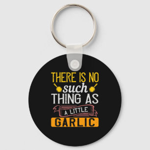 There Is No Such Thing As A Little Garlic Key Ring