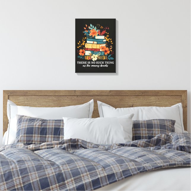 There Is No Such Thing As Too Many Books  Canvas Print (Insitu(Bedroom))