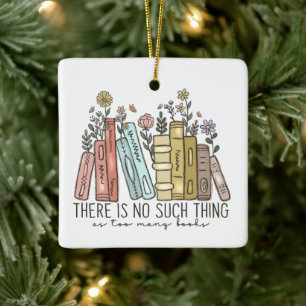 There is No Such Thing As Too Many Books Ceramic Ornament