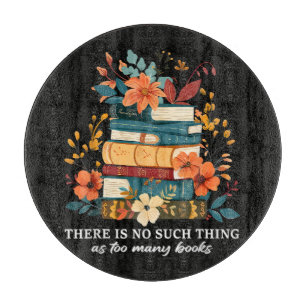 There Is No Such Thing As Too Many Books Cutting Board