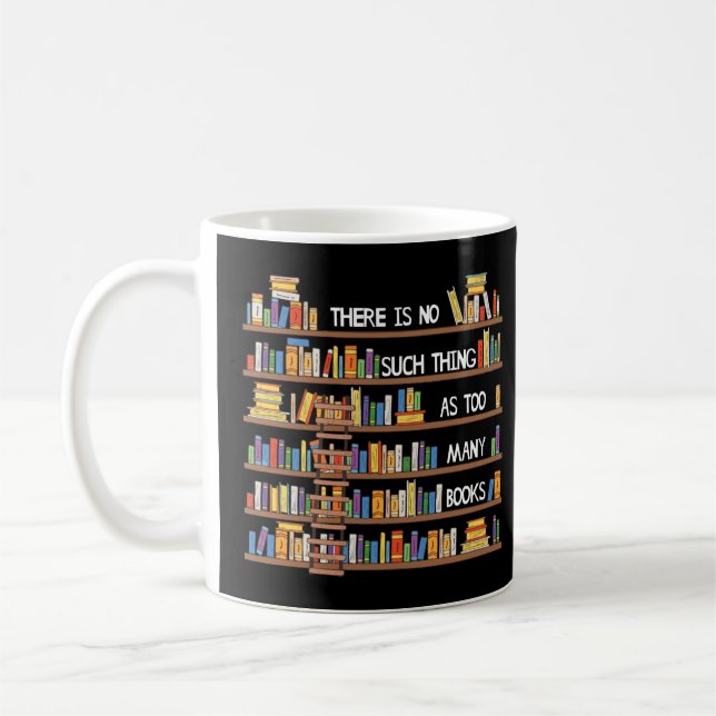 There Is No Such Thing As Too Many Books Lover Lon Coffee Mug (Left)