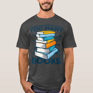 There Is No Such Thing As Too Many Books Reader Re T-Shirt