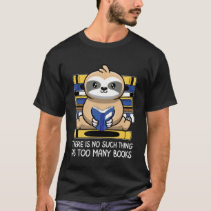 There Is No Such Thing As Too Many Books Sloth Rea T-Shirt