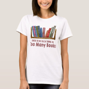 There Is No Such Thing As Too Many Books T-Shirt