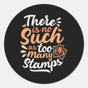 There Is No Such Thing As Too Many Stamps Stamp Co Classic Round Sticker