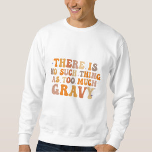 there is No Such Thing as Too Much Gravy Funny   Sweatshirt