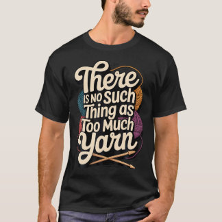 There Is No Such Thing As Too Much T-Shirt