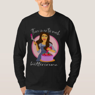 there is no too much buttercream Cake Artist love T-Shirt