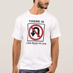 There Is No U-Turn In The Road Of Life T-Shirt