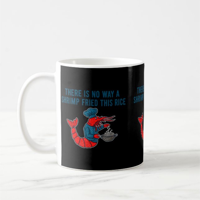 There Is No Way A Shrimp Fried This Rice Coffee Mug (Left)