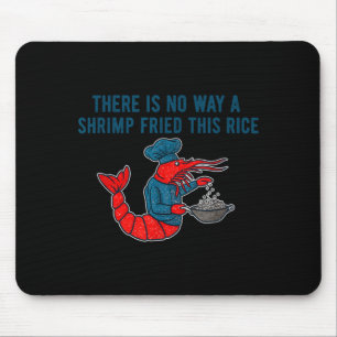 There Is No Way A Shrimp Fried This Rice Mouse Mat