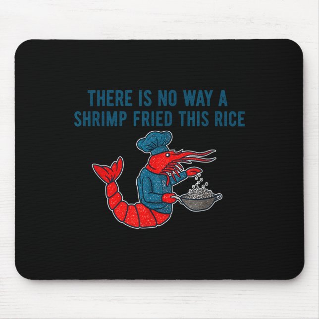 There Is No Way A Shrimp Fried This Rice Mouse Mat (Front)