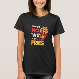 There is no we in Fries French Fries Fast Food Pot T-Shirt