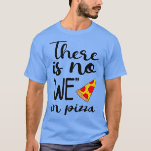 There Is No We In Pizza Eating Pizza Lover Italian T-Shirt