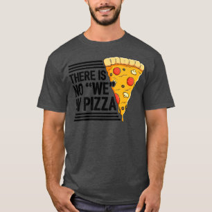 There Is No We In Pizza Eating Pizza Lover Italian T-Shirt