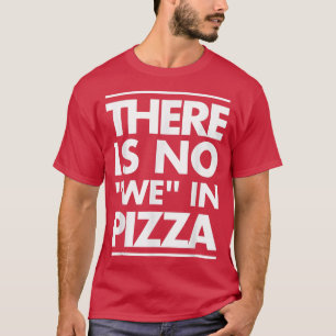 There Is No We In Pizza Funny Humor Unise 31945472 T-Shirt