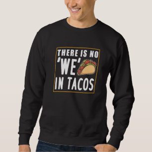 There Is No 'we' In Tacos Sweatshirt