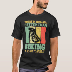 There Is Nothing Better Than Biking On A Sunny Sat T-Shirt