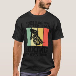There Is Nothing Better Than Biking On A Sunny Sat T-Shirt