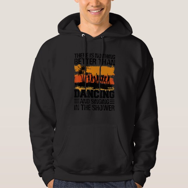 There Is Nothing Better Than Dancing And Singing Hoodie (Front)