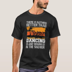 There Is Nothing Better Than Dancing And Singing P T-Shirt