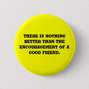 There is nothing better than the encouragement ... 6 cm round badge