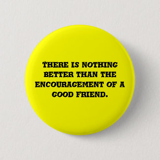 There is nothing better than the encouragement ... 6 cm round badge