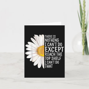 There Is Nothing I Can't Do Except Reach The Top S Card