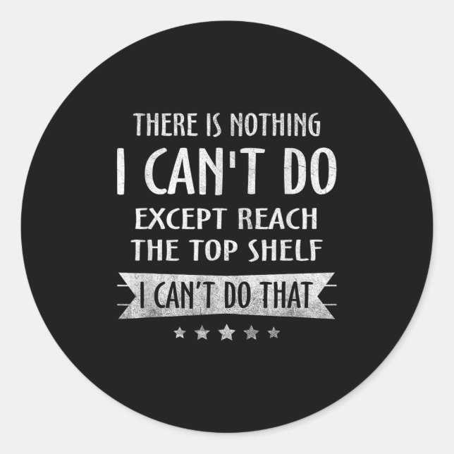 There Is Nothing I Can't Do Except Reach The Top S Classic Round Sticker (Front)