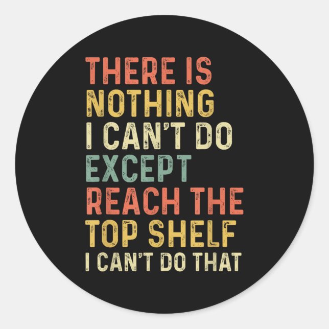 There Is Nothing I Can't Do Except Reach The Top S Classic Round Sticker (Front)