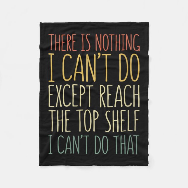 There Is Nothing I Can't Do Except Reach The Top S Fleece Blanket (Front)